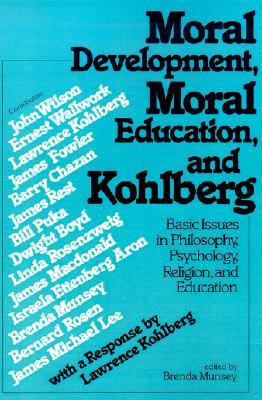 Moral Development, Moral Education, and Kohlberg: Basic Issues in Philosophy, Psychology, Religion, and Education