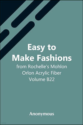 Easy To Make Fashions: From Rochelle'S Mohlon Orlon Acrylic Fiber. Volume B22