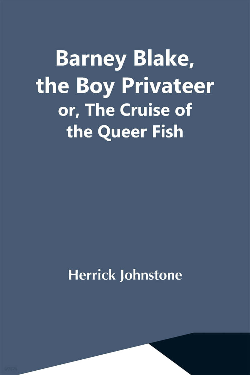 Barney Blake, The Boy Privateer; Or, The Cruise Of The Queer Fish