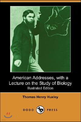 American Addresses, with a Lecture on the Study of Biology (Illustrated Edition) (Dodo Press)