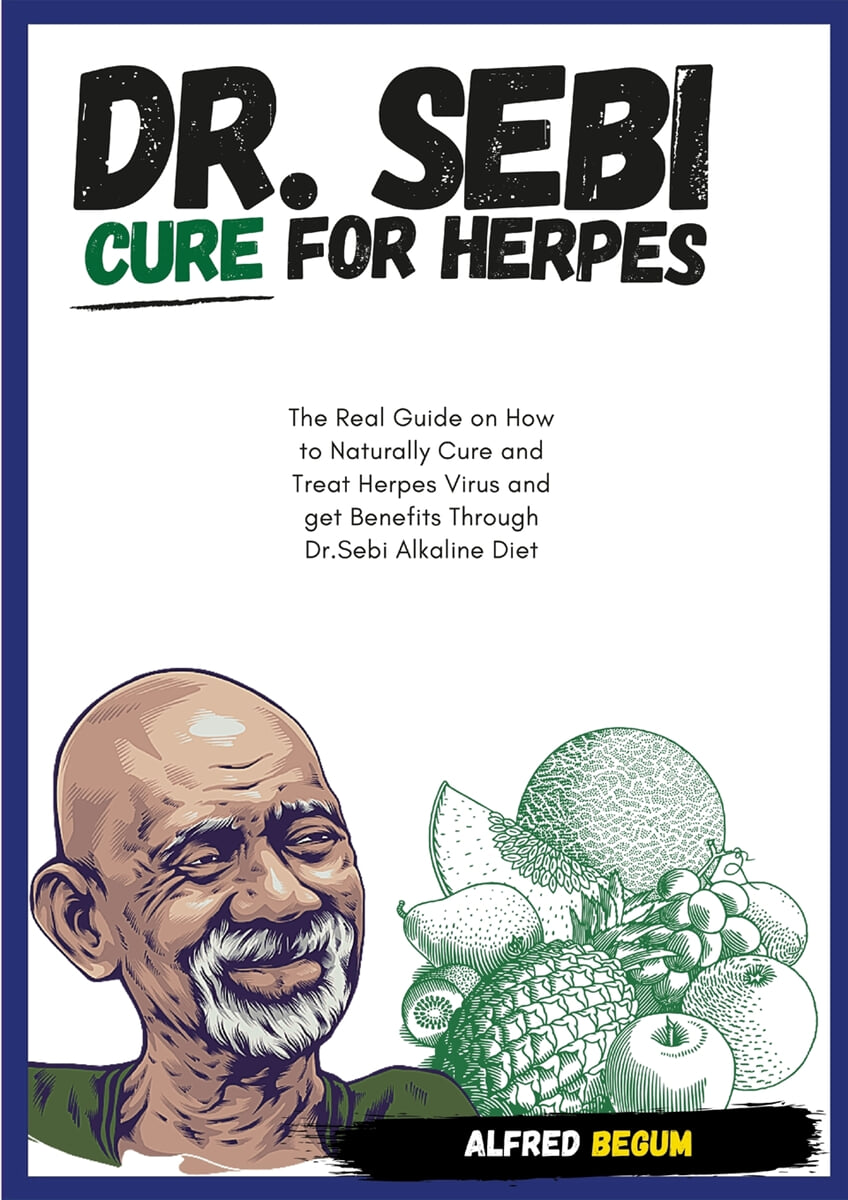 DR. SEBI CURE FOR HERPES. The Real Guide on How to Naturally Cure and Treat  Herpes Virus and get Benefits Through Dr. Sebi Alkaline Diet - YES24