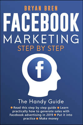 Facebook Marketing Step-by-Step: The Guide on Facebook Advertising That Will Teach You How To Sell Anything Through Facebook: The Guide on Facebook Ad