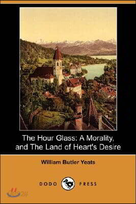 The Hour Glass: A Morality, and the Land of Heart's Desire (Dodo Press)