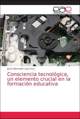 Consciencia tecnologica, un elemento crucial en la formacion educativa