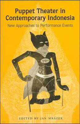 Puppet Theater in Contemporary Indonesia: New Approaches to Performance Events Volume 50