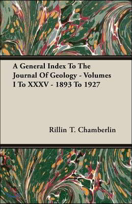 A General Index to the Journal of Geology - Volumes I to XXXV - 1893 to 1927