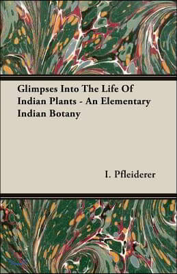 Glimpses Into the Life of Indian Plants - An Elementary Indian Botany