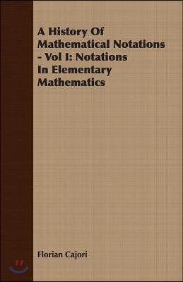 A History Of Mathematical Notations - Vol I: Notations In Elementary Mathematics