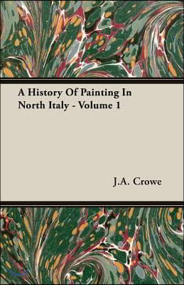 A History of Painting in North Italy - Volume 1