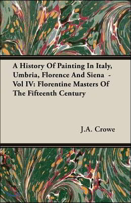 A History of Painting in Italy, Umbria, Florence and Siena - Vol IV: Florentine Masters of the Fifteenth Century