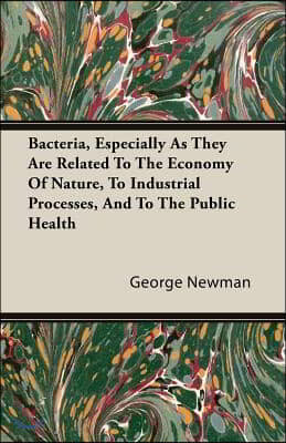 Bacteria, Especially as They Are Related to the Economy of Nature, to Industrial Processes, and to the Public Health