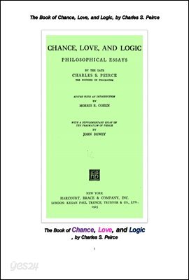 퍼스 등의 실용주의의 우연, 사랑, 논리에 대한 철학적 에세이집. The Book of Chance, Love, and Logic, by Charles S. Peirce