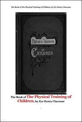Ҿ ü Ʒ, ʱ Ҿư ѷ. The Book of The Physical Training of Children, by Pye Henry Chavasse