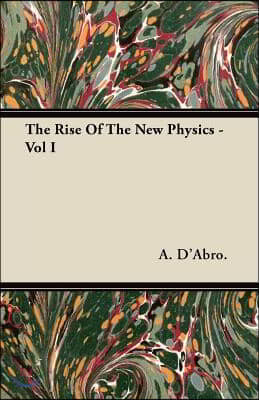 The Rise Of The New Physics - Vol I