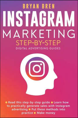 Instagram Marketing Step-By-Step: The Guide To Instagram Advertising That Will Teach You How To Sell Anything Through Instagram - Learn How To Develop