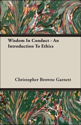 Wisdom in Conduct - An Introduction to Ethics