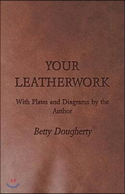 Your Leatherwork - With Plates and Diagrams by the Author