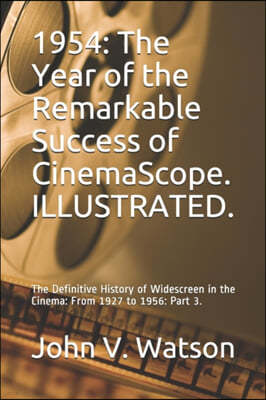 1954: The Year of the Remarkable Success of CinemaScope.: The Definitive History of Widescreen in the Cinema: From 1927 to 1