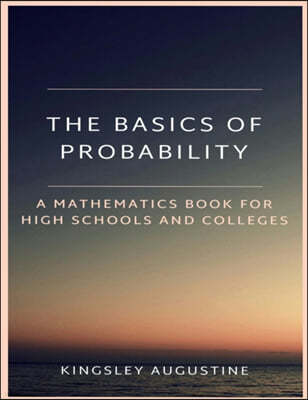 The Basics of Probability: A Mathematics Book for High Schools and Colleges