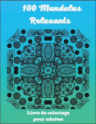 100 Mandalas Relaxants Livre de coloriage pour adultes: Images a colorier anti-stress faciles pour les adultes 2021-Les plus etonnants mandalas concus