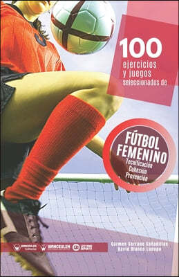 100 ejercicios y juegos seleccionados de futbol femenino