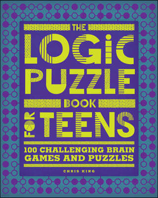 The Logic Puzzle Book for Teens: 100 Challenging Brain Games and Puzzles