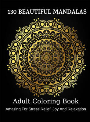 130 Beautiful Mandalas: Adult Coloring Book: Beautiful Designs, Amazing For Stress Relief, Joy And Relaxation