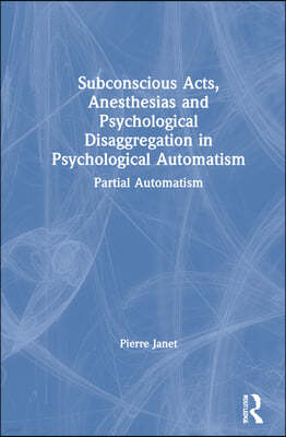 Subconscious Acts, Anesthesias and Psychological Disaggregation in Psychological Automatism: Partial Automatism