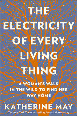 The Electricity of Every Living Thing: A Woman's Walk in the Wild to Find Her Way Home