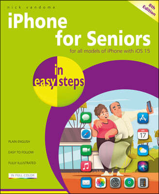 iPhone for Seniors in Easy Steps: Covers All Models with IOS 15
