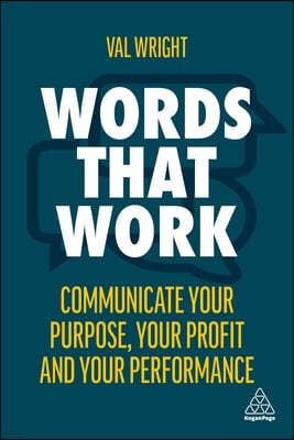 Words That Work: Communicate Your Purpose, Your Profits and Your Performance