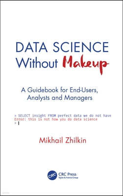 Data Science Without Makeup: A Guidebook for End-Users, Analysts, and Managers