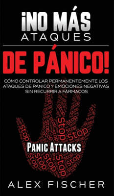 ¡No mas Ataques de Panico!: Como Controlar Permanentemente los Ataques de Panico y Emociones Negativas sin Recurrir a Farmacos