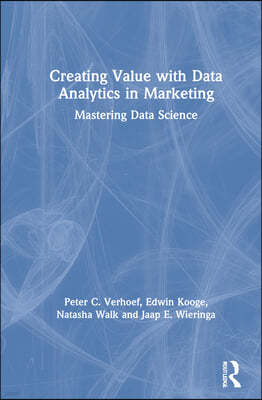 Creating Value with Data Analytics in Marketing: Mastering Data Science