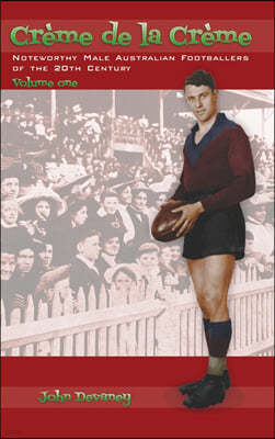 Creme de la Creme volume one: Noteworthy Male Australian Footballers of the 20th Century