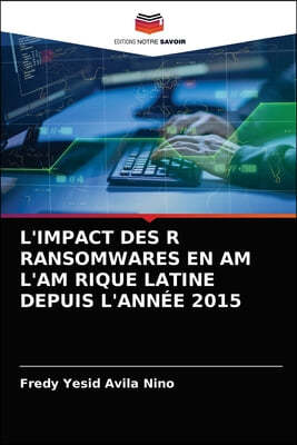 L'Impact Des R Ransomwares En Am l'Am Rique Latine Depuis l'Annee 2015