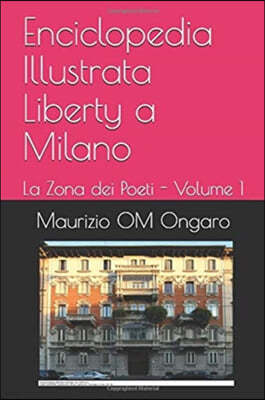 Enciclopedia Illustrata Liberty a Milano: La Zona dei Poeti - Volume 1