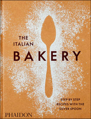 The Italian Bakery: Step-By-Step Recipes with the Silver Spoon