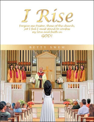 I Rise: Forgive Me Pastor, Those of the Church, yet I Feel I Must Stand to Confess My Love and Faith in God!