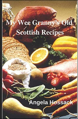 My Wee Granny's Old Scottish Recipes: Plain, delicious and wholesome Scottish fare from my wee granny's table to yours