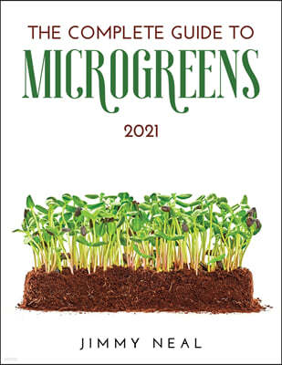 THE COMPLETE GUIDE TO MICROGREENS 2021