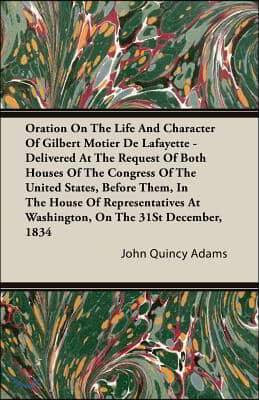 Oration on the Life and Character of Gilbert Motier de Lafayette - Delivered at the Request of Both Houses of the Congress of the United States, Befor