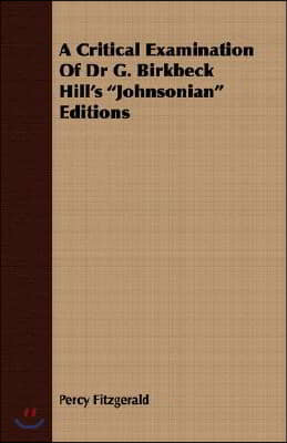 A Critical Examination of Dr G. Birkbeck Hill's Johnsonian Editions