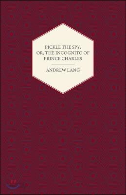 Pickle the Spy; Or, the Incognito of Prince Charles