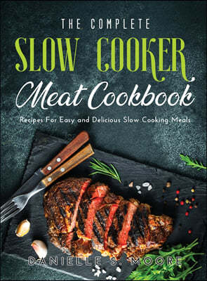 The Complete Slow Cooker Meat Cookbook