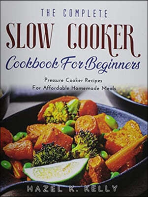 The Complete Slow Cooker Cookbook For Beginners