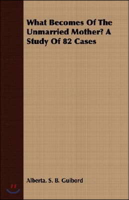 What Becomes of the Unmarried Mother? a Study of 82 Cases