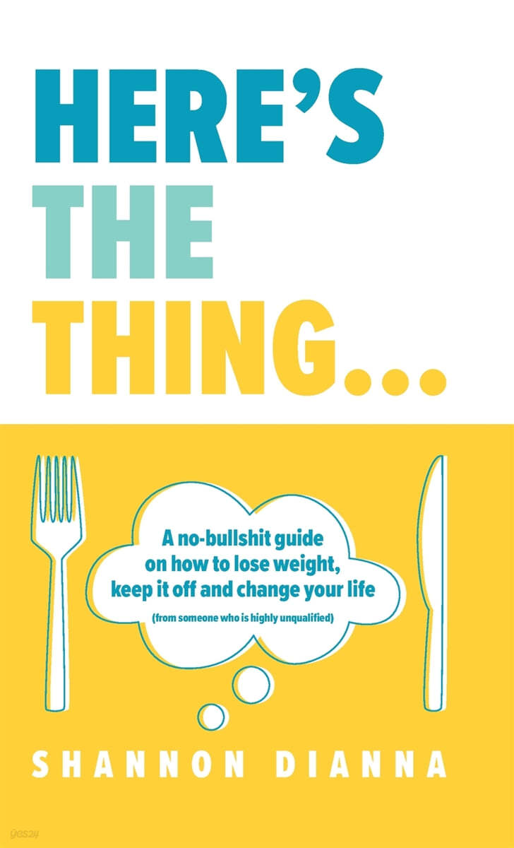 Here's the Thing...: A no-bullshit guide on how to lose weight, keep it off and change your life (from someone who is highly unqualified)