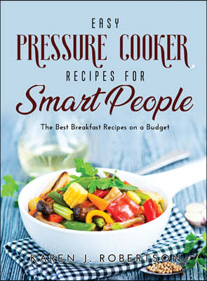 Easy Pressure Cooker Recipes for Smart People