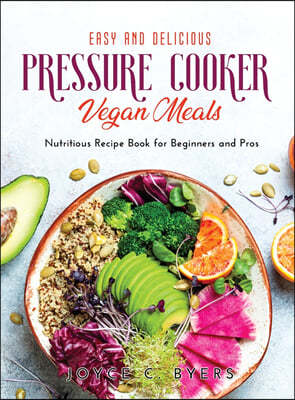 Easy and Delicious Pressure Cooker Vegan Meals